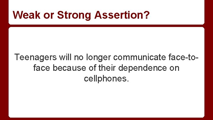 Weak or Strong Assertion? Teenagers will no longer communicate face-toface because of their dependence