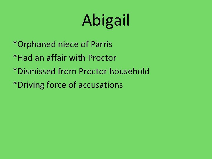 Abigail *Orphaned niece of Parris *Had an affair with Proctor *Dismissed from Proctor household