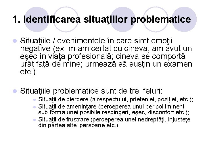 1. Identificarea situaţiilor problematice l Situaţiile / evenimentele în care simt emoţii negative (ex.