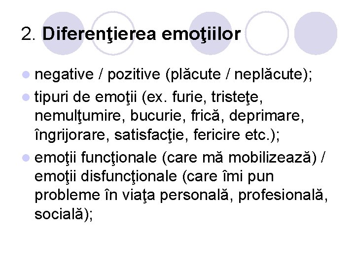 2. Diferenţierea emoţiilor l negative / pozitive (plăcute / neplăcute); l tipuri de emoţii