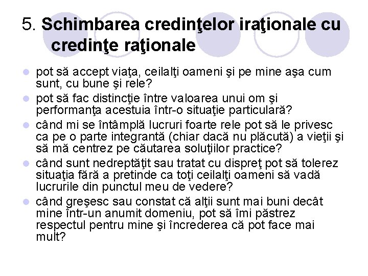 5. Schimbarea credinţelor iraţionale cu credinţe raţionale l l l pot să accept viaţa,