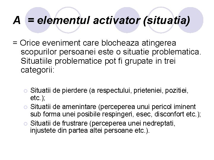 A = elementul activator (situatia) = Orice eveniment care blocheaza atingerea scopurilor persoanei este