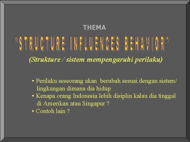 THEMA (Strukture / sistem mempengaruhi perilaku) • Perilaku seseorang akan berubah sesuai dengan sistem/ THEMA (Strukture / sistem mempengaruhi perilaku) • Perilaku seseorang akan berubah sesuai dengan sistem/