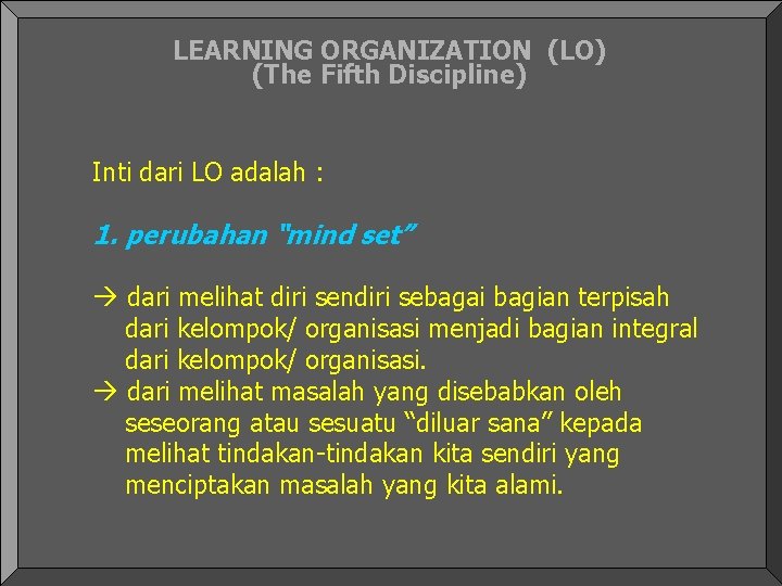 LEARNING ORGANIZATION (LO) (The Fifth Discipline) Inti dari LO adalah : 1. perubahan “mind LEARNING ORGANIZATION (LO) (The Fifth Discipline) Inti dari LO adalah : 1. perubahan “mind