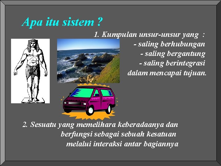 Apa itu sistem ? 1. Kumpulan unsur-unsur yang : - saling berhubungan - saling Apa itu sistem ? 1. Kumpulan unsur-unsur yang : - saling berhubungan - saling