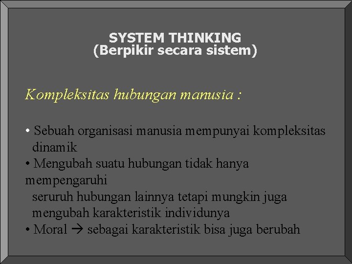 SYSTEM THINKING (Berpikir secara sistem) Kompleksitas hubungan manusia : • Sebuah organisasi manusia mempunyai SYSTEM THINKING (Berpikir secara sistem) Kompleksitas hubungan manusia : • Sebuah organisasi manusia mempunyai