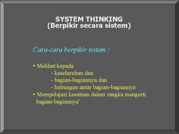 SYSTEM THINKING (Berpikir secara sistem) Cara-cara berpikir sistem : • Melihat kepada - keseluruhan SYSTEM THINKING (Berpikir secara sistem) Cara-cara berpikir sistem : • Melihat kepada - keseluruhan