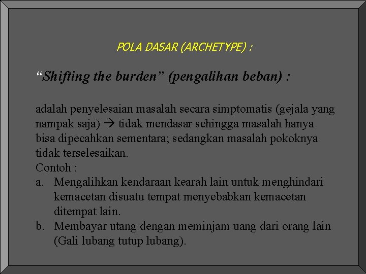 POLA DASAR (ARCHETYPE) : “Shifting the burden” (pengalihan beban) : adalah penyelesaian masalah secara POLA DASAR (ARCHETYPE) : “Shifting the burden” (pengalihan beban) : adalah penyelesaian masalah secara