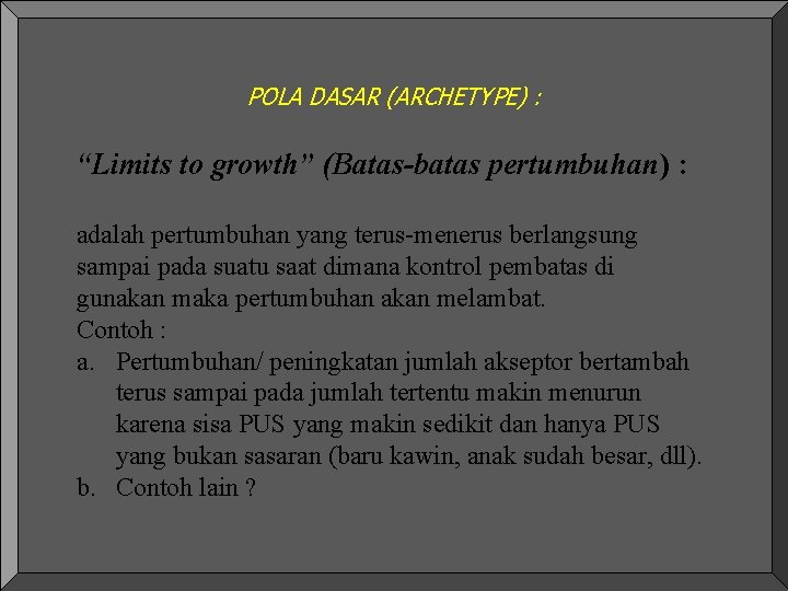POLA DASAR (ARCHETYPE) : “Limits to growth” (Batas-batas pertumbuhan) : adalah pertumbuhan yang terus-menerus POLA DASAR (ARCHETYPE) : “Limits to growth” (Batas-batas pertumbuhan) : adalah pertumbuhan yang terus-menerus