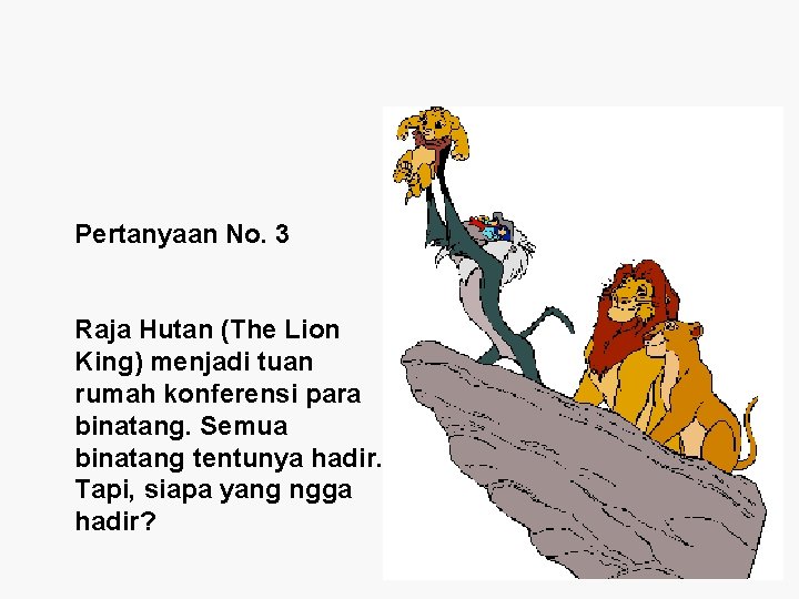 Pertanyaan No. 3 Raja Hutan (The Lion King) menjadi tuan rumah konferensi para binatang. Pertanyaan No. 3 Raja Hutan (The Lion King) menjadi tuan rumah konferensi para binatang.