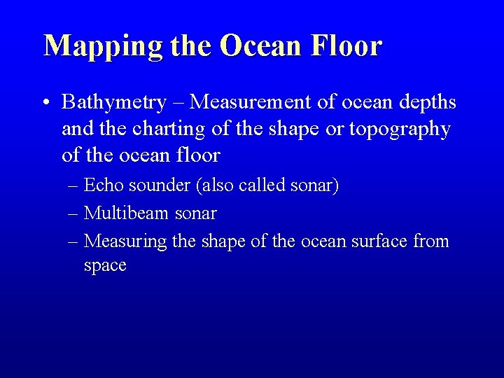 Mapping the Ocean Floor • Bathymetry – Measurement of ocean depths and the charting