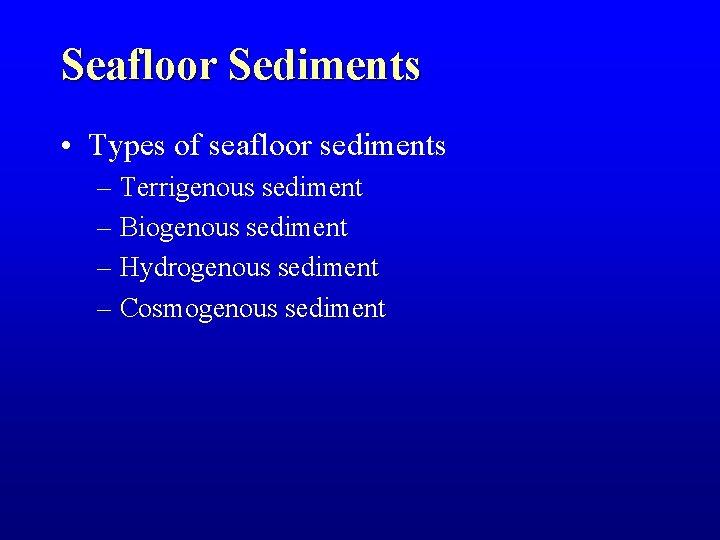 Seafloor Sediments • Types of seafloor sediments – Terrigenous sediment – Biogenous sediment –