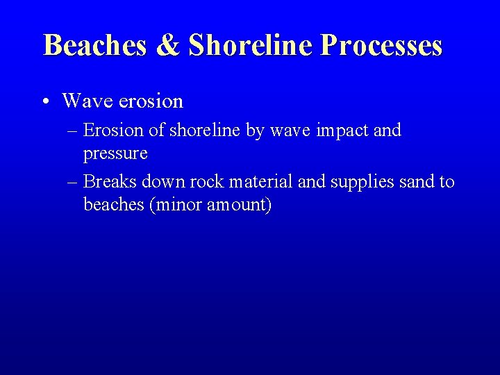 Beaches & Shoreline Processes • Wave erosion – Erosion of shoreline by wave impact