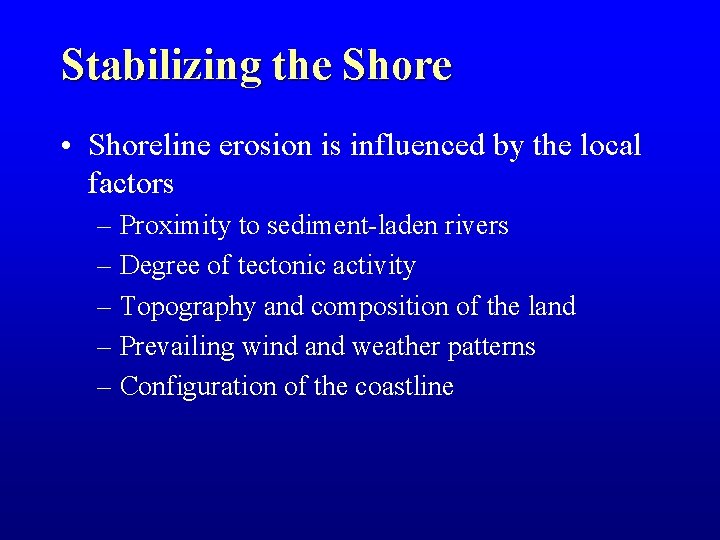 Stabilizing the Shore • Shoreline erosion is influenced by the local factors – Proximity