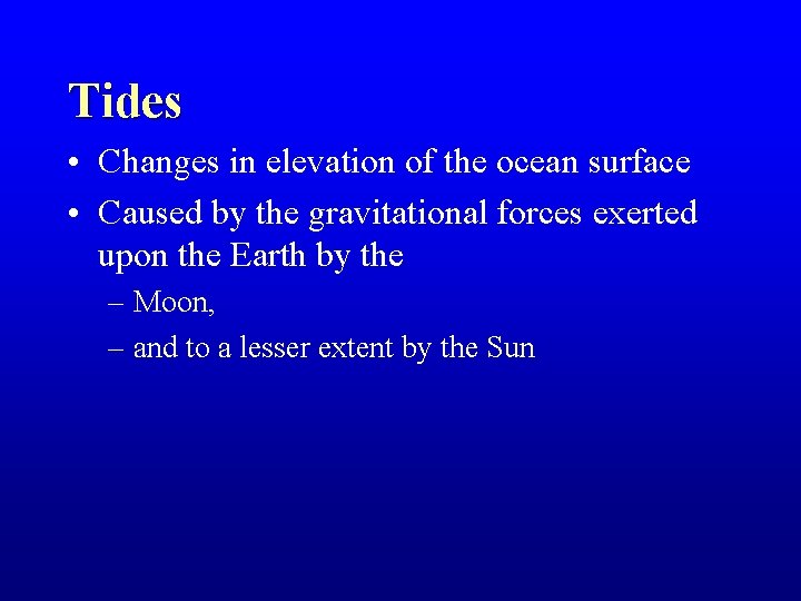 Tides • Changes in elevation of the ocean surface • Caused by the gravitational