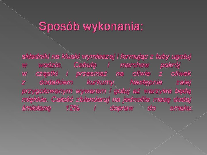 Sposób wykonania: składniki na kluski wymieszaj i formując z tuby ugotuj w wodzie. Cebulę