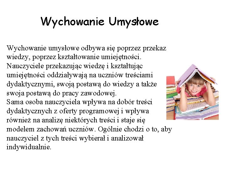 Wychowanie Umysłowe Wychowanie umysłowe odbywa się poprzez przekaz wiedzy, poprzez kształtowanie umiejętności. Nauczyciele przekazując