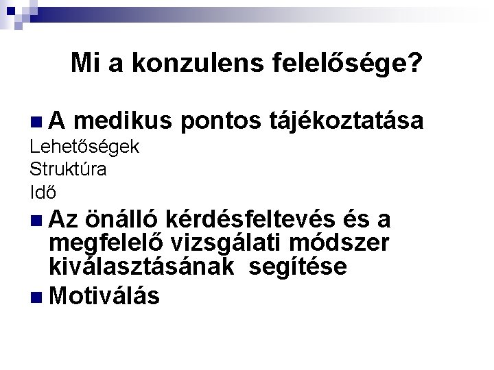 Mi a konzulens felelősége? n A medikus Lehetőségek Struktúra Idő n Az pontos tájékoztatása