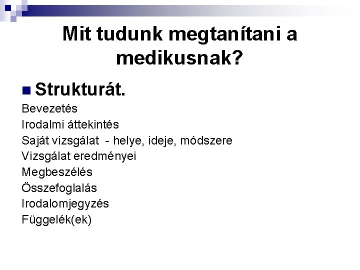 Mit tudunk megtanítani a medikusnak? n Strukturát. Bevezetés Irodalmi áttekintés Saját vizsgálat - helye,