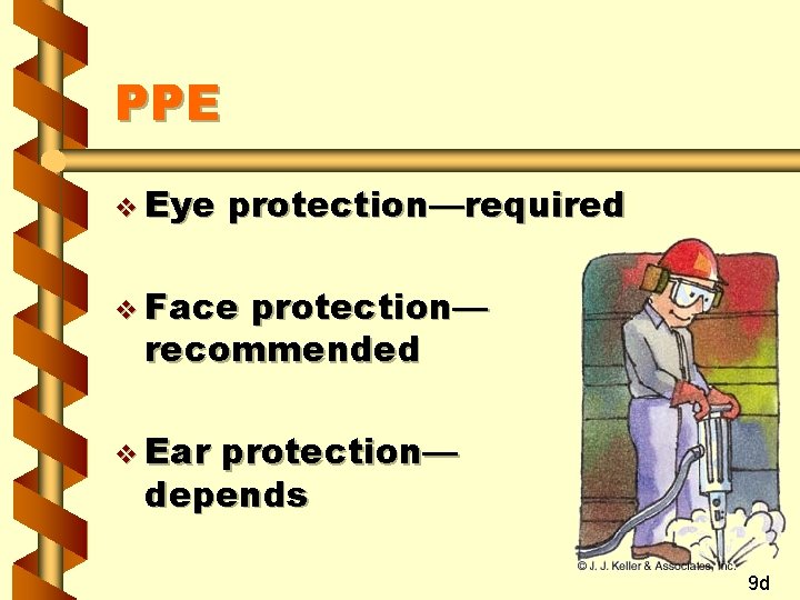 PPE v Eye protection—required v Face protection— recommended v Ear protection— depends 9 d