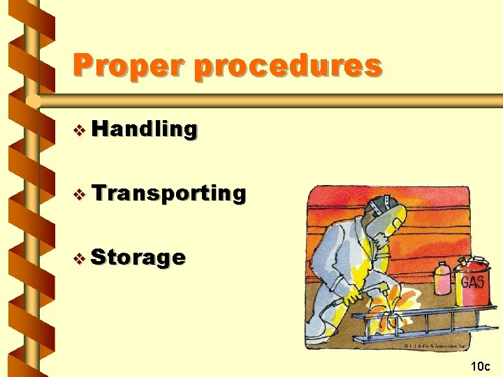 Proper procedures v Handling v Transporting v Storage 10 c 