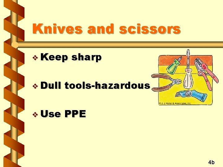 Knives and scissors v Keep sharp v Dull tools-hazardous v Use PPE 4 b