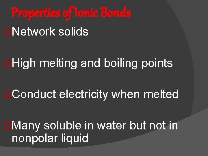 Properties of Ionic Bonds �Network solids �High melting and boiling points �Conduct electricity when