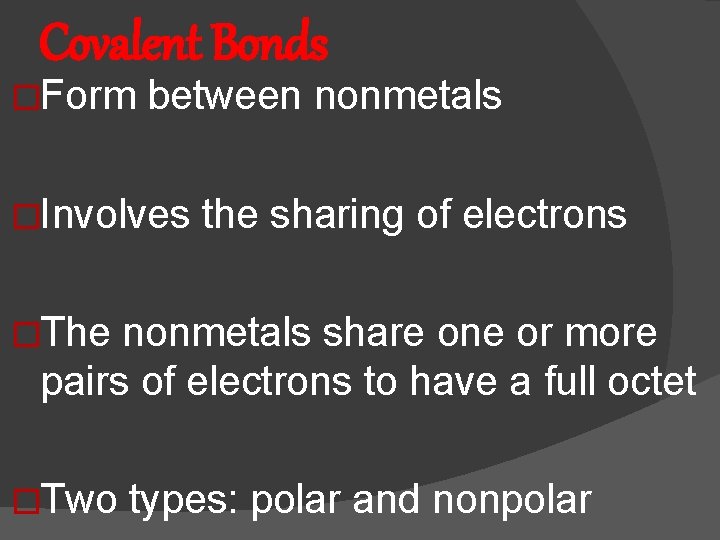Covalent Bonds �Form between nonmetals �Involves the sharing of electrons �The nonmetals share one