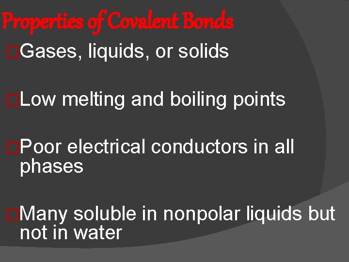 Properties of Covalent Bonds �Gases, liquids, or solids �Low melting and boiling points �Poor