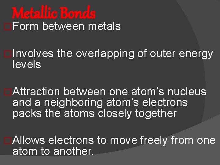 Metallic Bonds �Form between metals �Involves the overlapping of outer energy levels �Attraction between