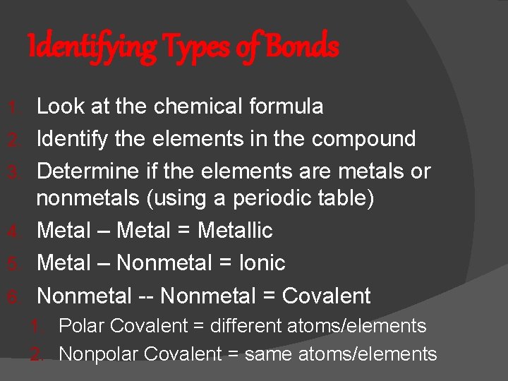 Identifying Types of Bonds 1. 2. 3. 4. 5. 6. Look at the chemical