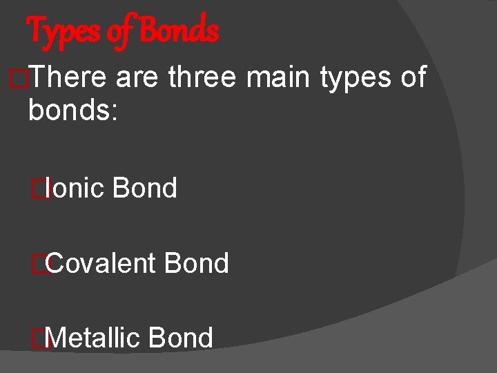 Types of Bonds �There are three main types of bonds: �Ionic Bond �Covalent Bond