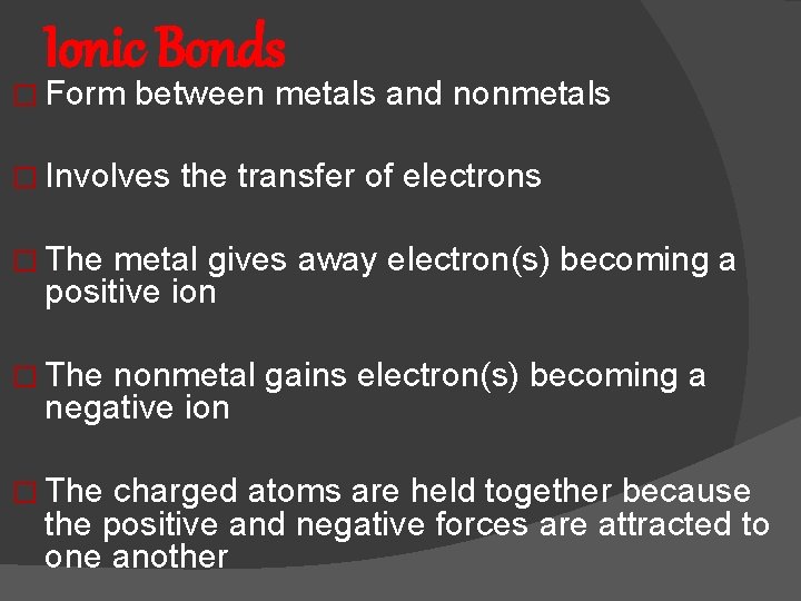 Ionic Bonds � Form between metals and nonmetals � Involves the transfer of electrons