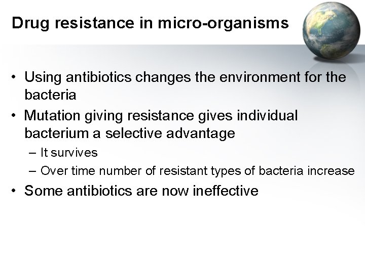 Drug resistance in micro-organisms • Using antibiotics changes the environment for the bacteria •