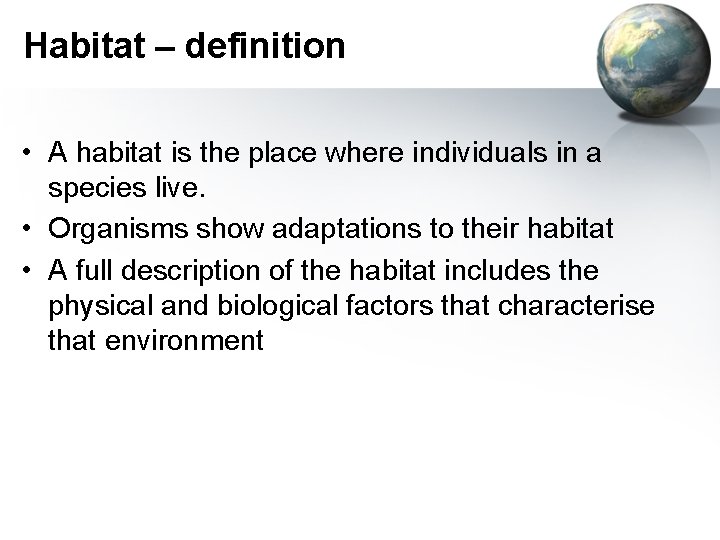 Habitat – definition • A habitat is the place where individuals in a species