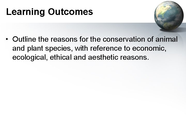 Learning Outcomes • Outline the reasons for the conservation of animal and plant species,