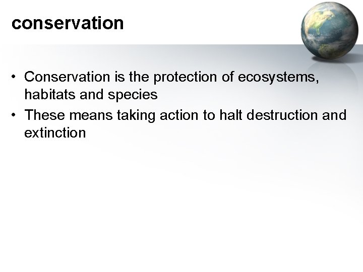 conservation • Conservation is the protection of ecosystems, habitats and species • These means