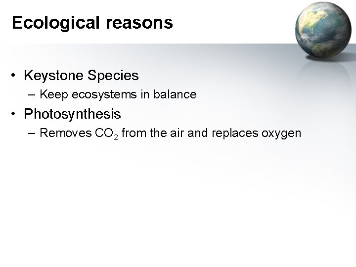 Ecological reasons • Keystone Species – Keep ecosystems in balance • Photosynthesis – Removes