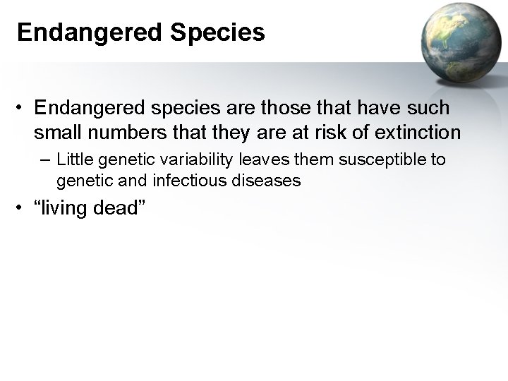 Endangered Species • Endangered species are those that have such small numbers that they