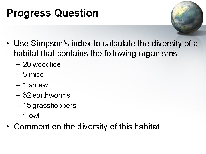 Progress Question • Use Simpson’s index to calculate the diversity of a habitat that