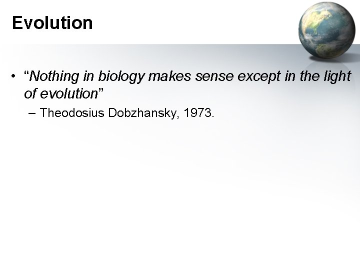Evolution • “Nothing in biology makes sense except in the light of evolution” –
