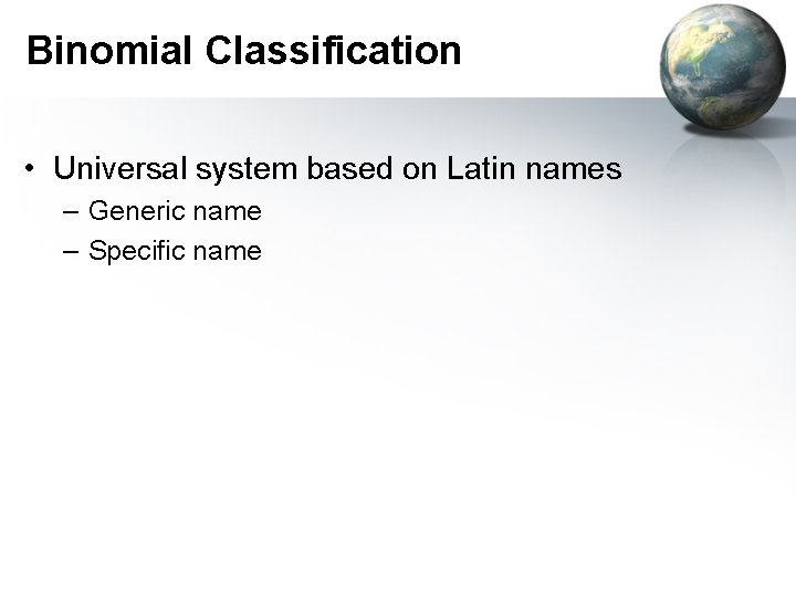 Binomial Classification • Universal system based on Latin names – Generic name – Specific