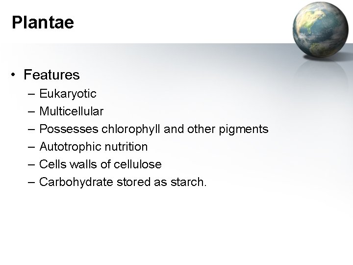 Plantae • Features – – – Eukaryotic Multicellular Possesses chlorophyll and other pigments Autotrophic