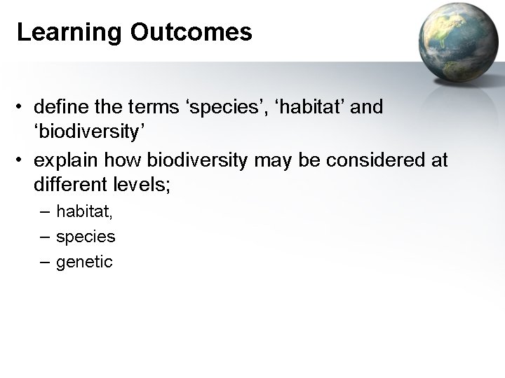 Learning Outcomes • define the terms ‘species’, ‘habitat’ and ‘biodiversity’ • explain how biodiversity
