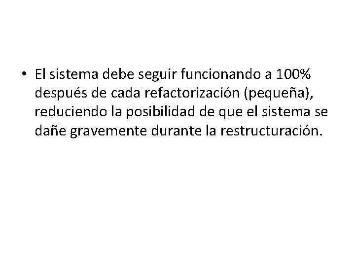  • El sistema debe seguir funcionando a 100% después de cada refactorización (pequeña),