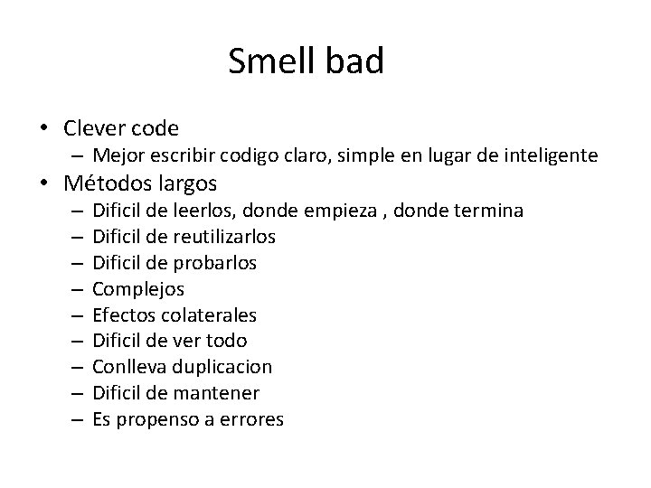 Smell bad • Clever code – Mejor escribir codigo claro, simple en lugar de