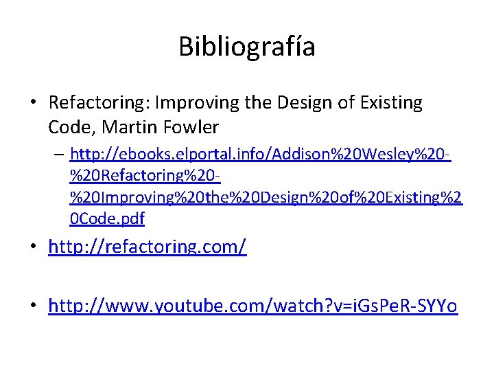 Bibliografía • Refactoring: Improving the Design of Existing Code, Martin Fowler – http: //ebooks.