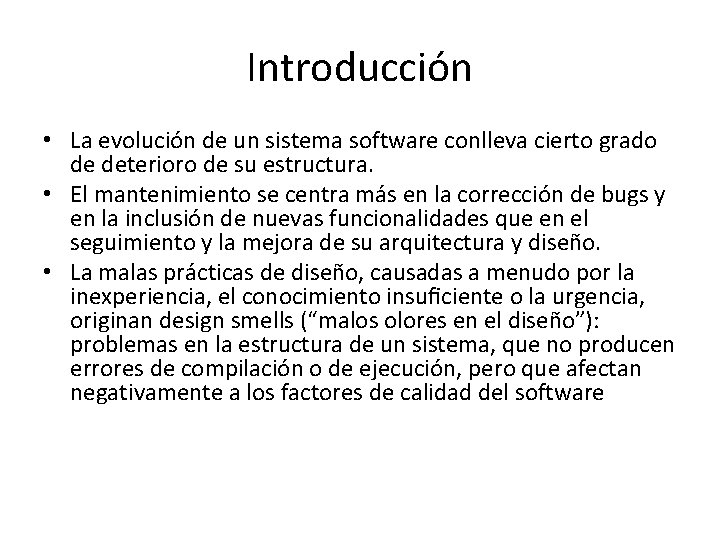 Introducción • La evolución de un sistema software conlleva cierto grado de deterioro de