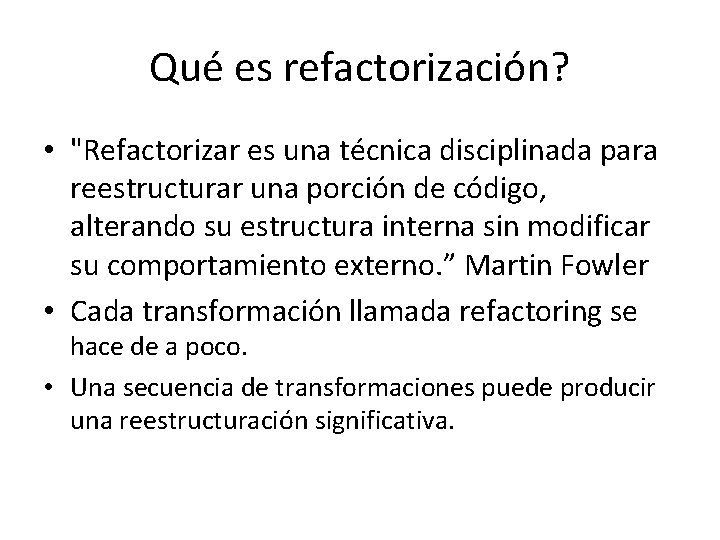 Qué es refactorización? • "Refactorizar es una técnica disciplinada para reestructurar una porción de