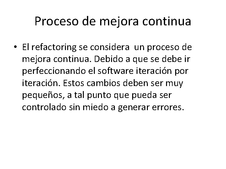 Proceso de mejora continua • El refactoring se considera un proceso de mejora continua.
